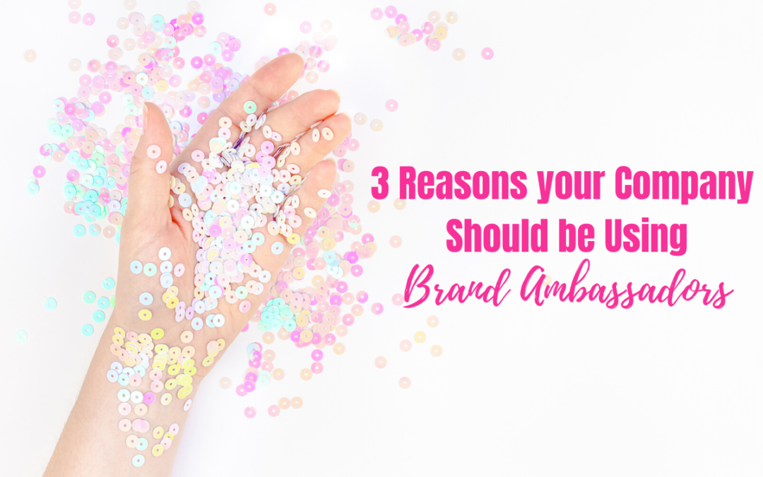 3 Reasons your Company Should be Using Brand Ambassadors