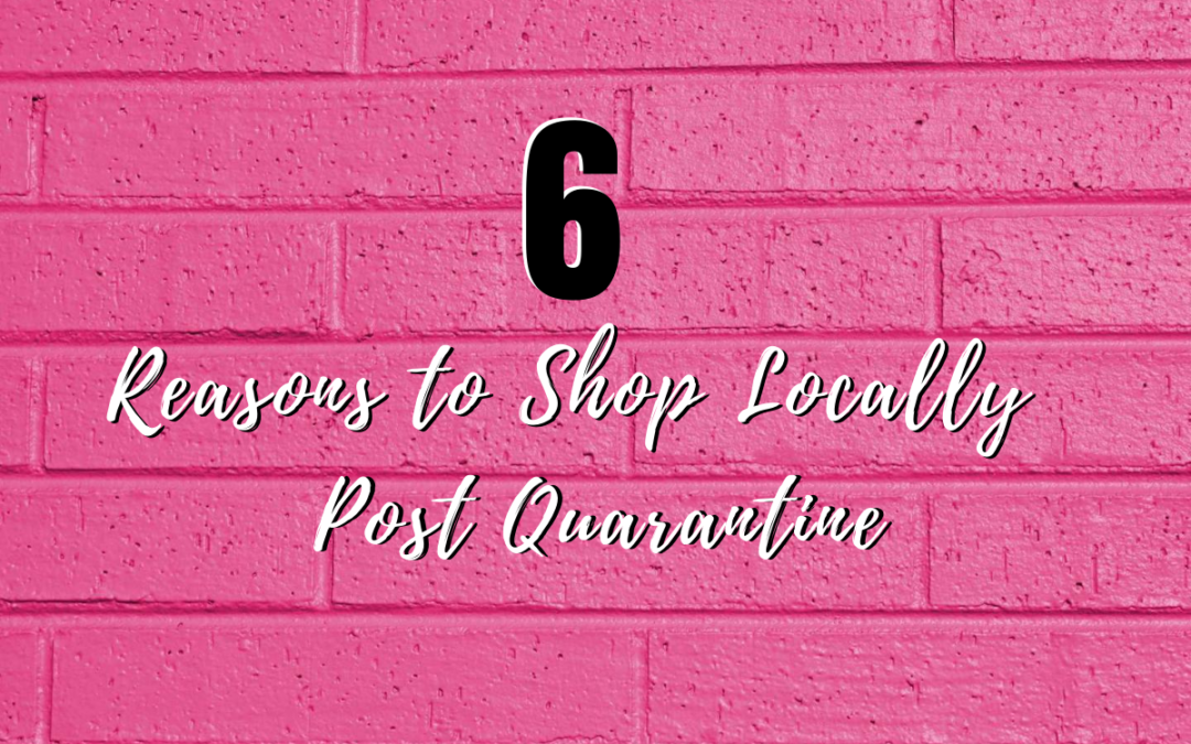 6 Reasons to Shop Locally Post Quarantine