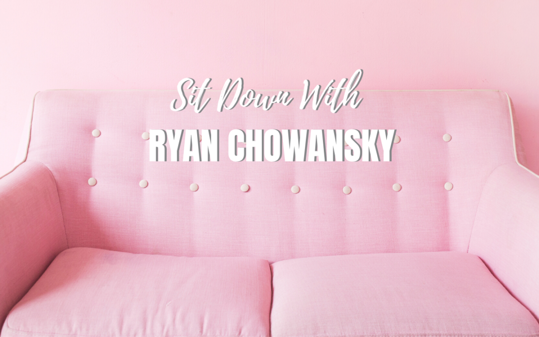 Sit Down With Ryan Chowansky