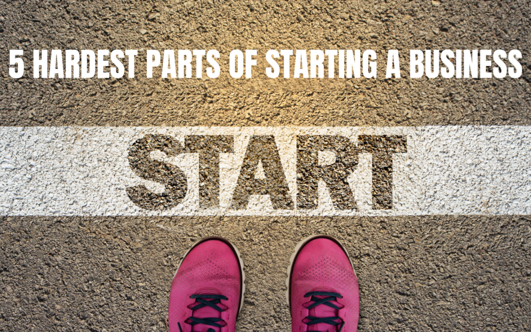 5 Hardest Parts About Starting a Business