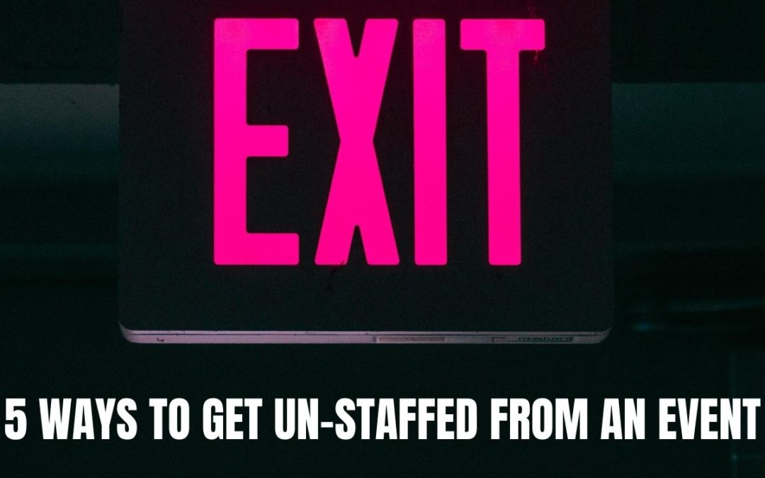 5 Ways to get Un-Staffed From an Event