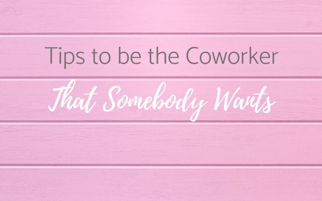 Tips to be the Coworker That Somebody Wants