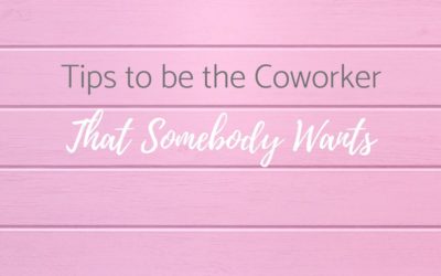 Tips to be the Coworker That Somebody Wants