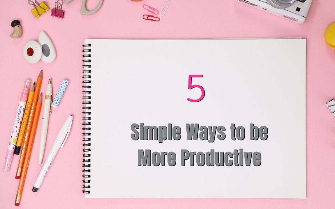 5 Simple Ways to be More Productive